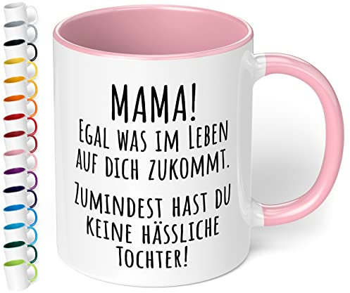 Tasse Mama egal was im Leben auf dich zukommt wenigstens hast du keine hässliche Tochter - Keramik Kaffeetasse 330ml - beidseitig bedruckt - spülmaschinenfest, innen rosa