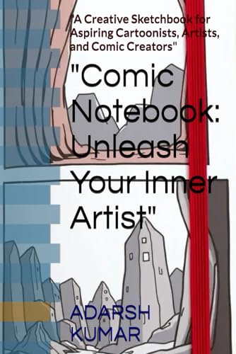 Comic Notebook: Unleash Your Inner Artist: A Creative Sketchbook for Aspiring Cartoonists, Artists, and Comic Creators