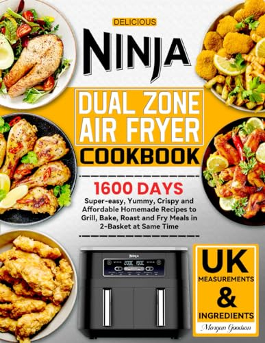 Delicious Ninja Dual Zone Air Fryer Cookbook: 1600 Days Super-easy, Yummy, Crispy and Affordable Homemade Recipes to Grill, Bake, Roast and Fry Meals in 2-Basket at Same Time