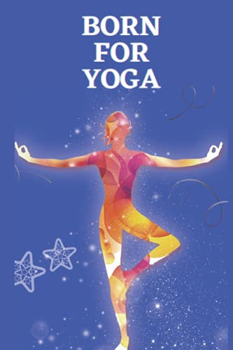 Born for yoga V3: Exercise journal and notebook to track daily activity and fitness for a healthy lifestyle with amazing cover. 6 x 9 inches and 120 pages