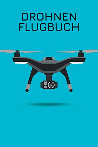 Drohnen Flugbuch: Drohnen & Quadrokopter Logbuch für den Flug-Nachweis mit Pre-Flight Checkliste und Platz für 800+ Flüge