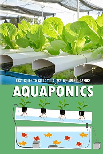 Aquaponics: Easy Guide to Build Your Own Aquaponic Garden: Aquaponics Book for Beginners