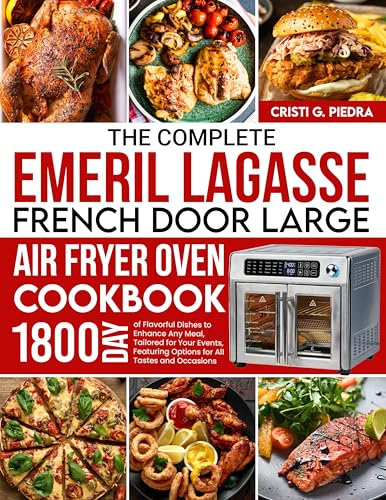 The Complete Emeril Lagasse French Door Large Air Fryer Oven Cookbook: 1800 Days of Flavorful Dishes to Enhance Any Meal, Tailored for Your Events, Featuring Options for All Tastes and Occasions