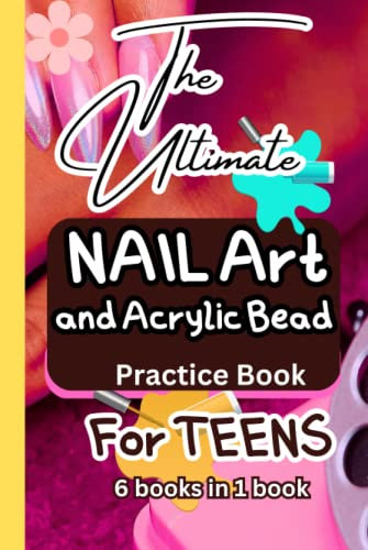The Ultimate Nail Art & Acrylic Bead Practice Book for Teens 6 books in1: 6-in-1 Practice Book To Level Up On Your Nail Design Skills Including A Nail ... Nail Budget and Nail Sketches to Design.