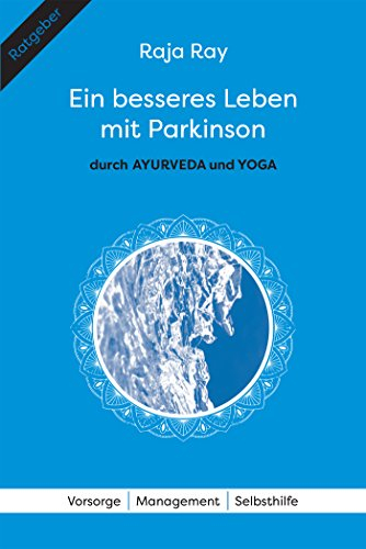 Ein besseres Leben mit Parkinson durch Ayurveda und Yoga: Vorsorge, Management, Selbsthilfe