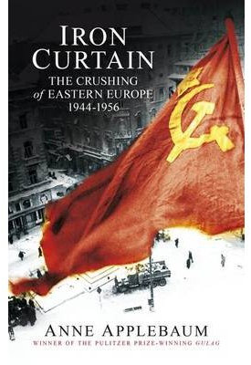Iron Curtain The Crushing of Eastern Europe 1944-56 {{ IRON CURTAIN THE CRUSHING OF EASTERN EUROPE 1944-56 }} By Applebaum, Anne ( AUTHOR) Oct-04-2012