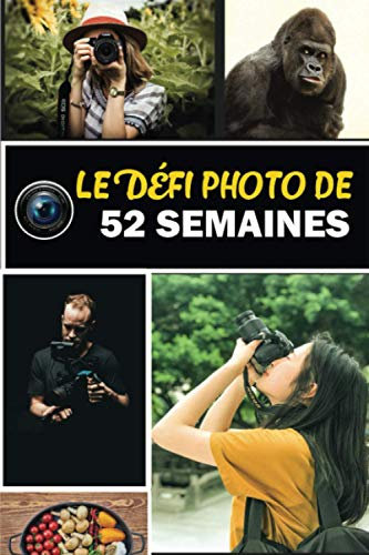 Le Défi Photo de 52 Semaines: 52 Livre d'idées de photographie créative pour les photographes. Conseils, techniques et exercices pour motiver et ... de l'appareil photo et le calendrier non daté
