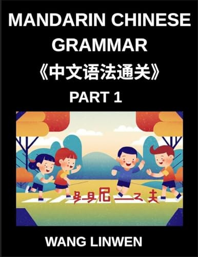 Mandarin Chinese Grammar (Part 1)- Master Mandarin Effortlessly, A Comprehensive Guide to Essential Vocabulary, Sentences, Phrases, and Core ... Intermediate Learners, Advanced Students