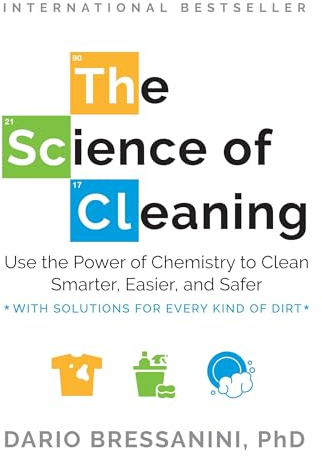 The Science of Cleaning: Use the Power of Chemistry to Clean Smarter, Easier, and Safer