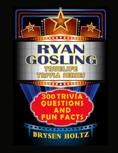 Truelife Trivia Ryan Gosling: 300 Trivia Questions and Fun Facts (Truelife Trivia Series)