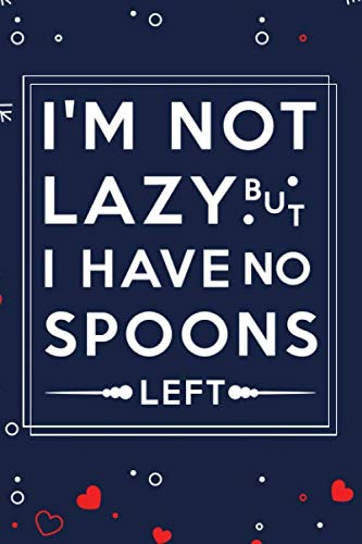 I'm not lazy but I have no Spoons left: Spoons theory awareness notebook for chronic illness warriors, Spoonie Awareness journal
