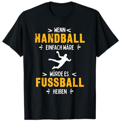 Wenn Handball einfach wäre würde es Fussball heißen T-Shirt