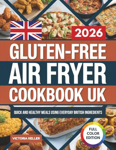Gluten-Free Air Fryer Cookbook UK: Quick and Healthy Meals Using Everyday British Ingredients