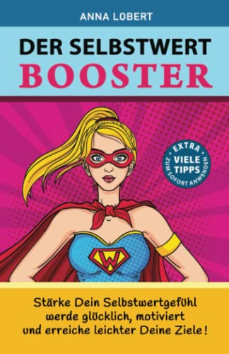 DER SELBSTWERT BOOSTER - Stärke dein Selbstwertgefühl, werde glücklich, motiviert und erreiche leichter deine Ziele