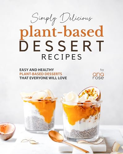 Simply Delicious Plant-Based Dessert Recipes: Easy and Healthy Plant-Based Desserts That Everyone Will Love (English Edition)