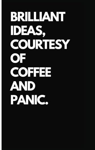 Notebook Journal, Funny Gift For Coworkers, Friends and Family, Paperback, 6x9, 120 Pages: BRILLIANT IDEAS, COURTESY OF COFFEE AND PANIC