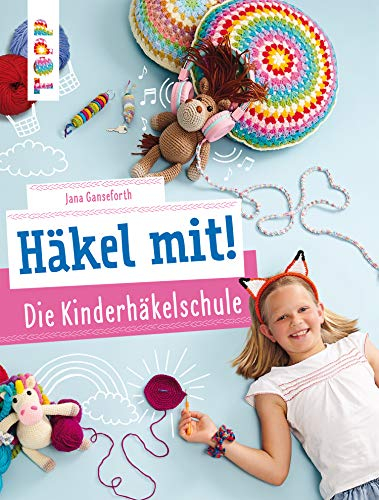 Häkel mit! Die Kinderhäkelschule: Tolle Häkelideen für Kinder ab 7 Jahren