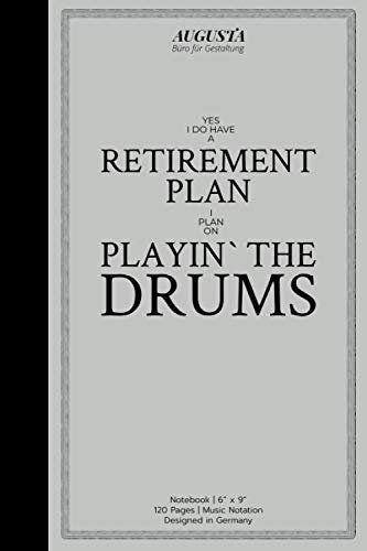 Yes I do have a retirement plan I plan on playing` the drums: Notebook | (6“ x 9“) | Music Notation | 120 Pages | Designed in Germany