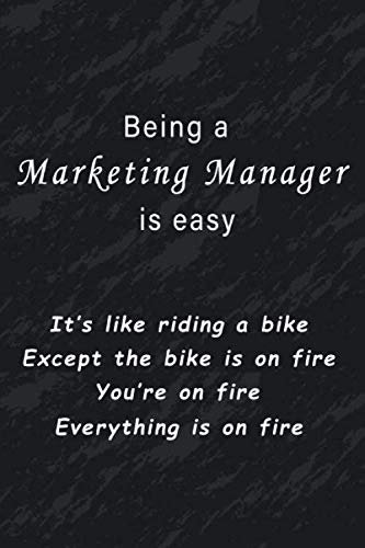 Being a Marketing Manager is easy | It’s like riding a bike | Except the bike is on fire | You’re on fire | Everything is on fire: Blank Lined Journal ... Marketing lover 6 x 9 Notebook, 110 Pages