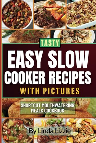 Tasty Easy Slow Cooker Recipes With Pictures: Shortcut Mouthwatering Meals Cookbook
