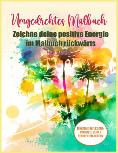 Umgedrehtes Malbuch – Zeichne deine positive Energie im Malbuch rückwärts, Sommer-Edition: Ein umgekehrtes Malbuch für Erwachsene, du malst die Linien in einer einzigartigen Dimension zum Entspannen