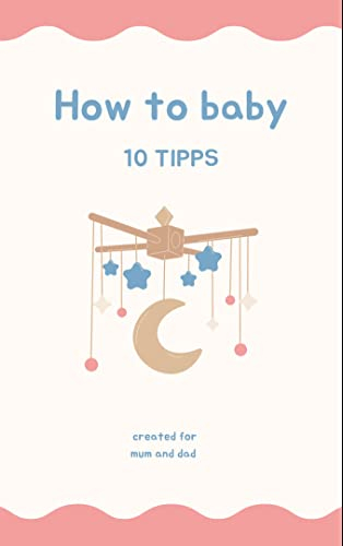 HOW TO BABY 10 TIPPS: Alles was du über das Thema Windeln wechseln wissen musst!