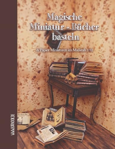 Magische Miniatur-Bücher basteln: & Papier Miniaturen im Maßstab 1:12
