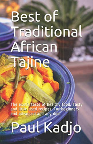 Best of Traditional African Tajine: The exotic taste of healthy food. Tasty and little used recipes. For beginners and advanced and any diet