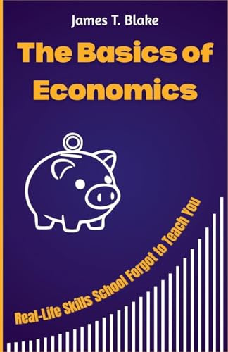 The Basics of Economics: Real-Life Skills School Forgot to Teach You
