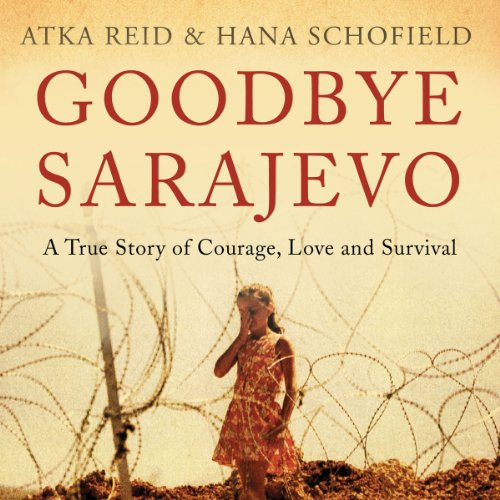 Goodbye Sarajevo: A True Story of Courage, Love and Survival
