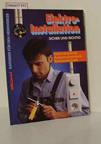 Elektro-Installation - sicher und richtig - Elektrotechnik, Antennentechnik, Telefontechnik (düwi Ratgeber für den Heimwerker)