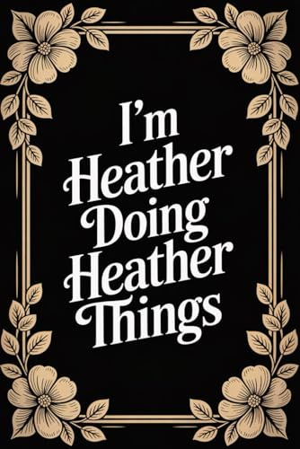 I'm Heather Doing Heather Things: Personalised Name Journal - Lined Notebook Birthday Present for Heather - Funny Custom Quote, 6x9 inches - 120 pages