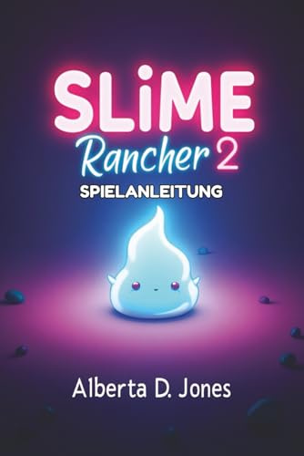 Slime Rancher 2 SPIELANLEITUNG: Grundlegende Schleimstrategien, Expertentipps und fortgeschrittene Techniken für jeden Spieler