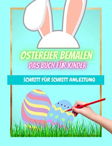 Ostereier bemalen das Buch für Kinder Schritt für Schritt Anleitung: 39 Vorlagen zum bemalen von Ostereiern | Bastelbuch für Ostern | Eier bemalen