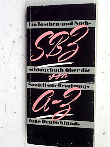 SBZ VON A BIS Z. Ein Taschen- und Nachschlagebuch über die Sowjetische Besatzungszone Deutschlands. Hrsg. v. BMGDF. 3. überarb. und erw. Auflage. Bonn, BMGDF, 1956. 316 Seiten. € 10,-- //..//