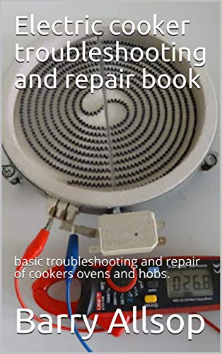 Electric cooker, oven, hob and microwave , troubleshooting and repair book : Troubleshooting faultfinding and repair of cookers, ovens, microwaves and hobs. DIY or even more advanced