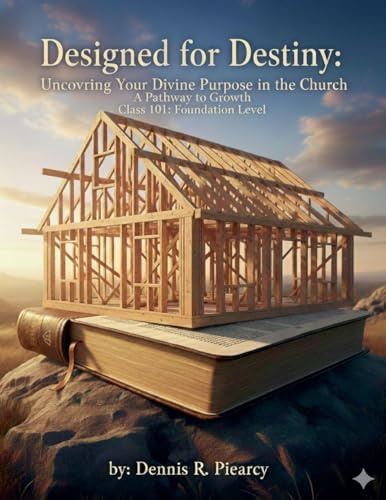 Designed for Destiny: Uncovering Your Divine Purpose in the Church A Pathway to Growth Class 101: Foundation Level