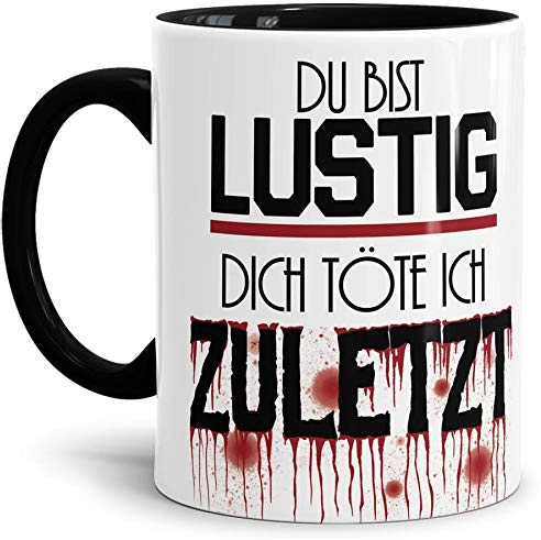 Tasse mit Spruch Du bist lustig, Dich töte ich zuletzt Lustig/Arbeit/Büro/Witzig/Geschenkidee für Kollegen/Innen & Henkel Schwarz