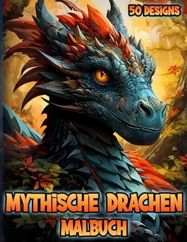 Drachen Malbuch für Erwachsene: Mythische Fabelwesen zum Ausmalen mit 50 Vorlagen