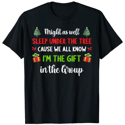 Könnte auch unter dem Baum schlafen Ich bin das Geschenk in der Gruppe T-Shirt