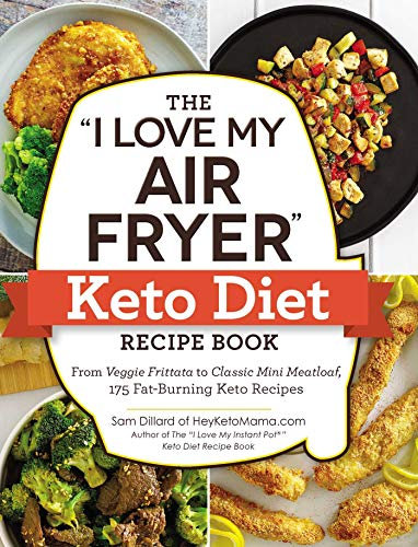 The I Love My Air Fryer Keto Diet Recipe Book: From Veggie Frittata to Classic Mini Meatloaf, 175 Fat-Burning Keto Recipes (I Love My) (English Edition)