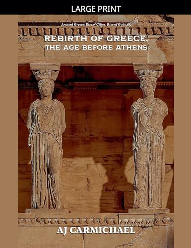 Rebirth of Greece, The Age Before Athens (Ancient Greece: Rise of Cities, Rise of Gods, Band 5)