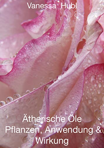 Ätherische Öle , Pflanzen, Anwendung und Wirkung