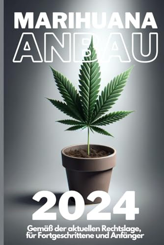 Marihuana Anbau 2024: Gemäß der aktuellen Rechtslage, für Fortgeschrittene und Anfänger