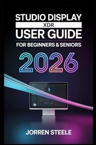 Studio Display XDR User Guide for Beginners & Seniors 2026: Maximize Your Monitor for Creative Projects, Increased Productivity, and Effortless Device Integration