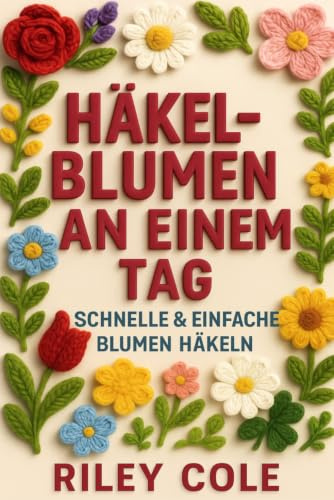 Häkelblumen an einem Tag: Schnelle & einfache Blumen häkeln (Premium-Ausgabe in Farbe, Band 2)