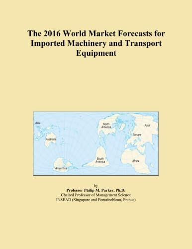 The 2016 World Market Forecasts for Imported Machinery and Transport Equipment