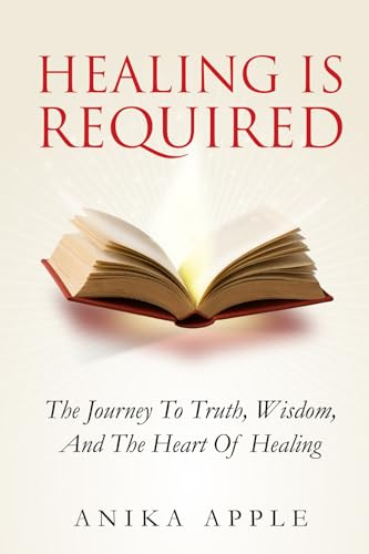 Healing Is Required: The Journey to Truth, Wisdom, and The Heart of Healing (The Truth Is Required, Band 1)