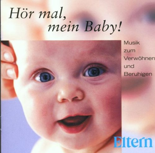 Hör Mal, Mein Baby - Musik zum Verwöhnen und Beruhigen