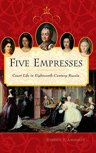 By Evgenii V Anisimov ; Kathleen Carroll ( Author ) [ Five Empresses: Court Life in Eighteenth-Century Russia By Nov-2004 Hardcover